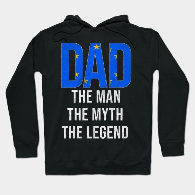 European Union Dad The Man The Myth The Legend - Gift for European Union Dad With Roots From European Union Hoodie by Country Flags